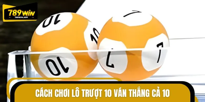 Chiến thuật lô trượt giúp người chơi thắng cả 10 ván liên tiếp