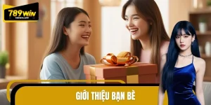 Giới Thiệu Bạn Bè 789WIN – Nhận Thưởng Ngay Không Giới Hạn