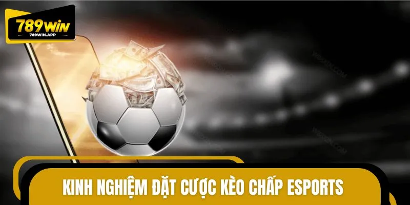 Bí quyết tối ưu cơ hội thắng khi chơi kèo chấp Esports