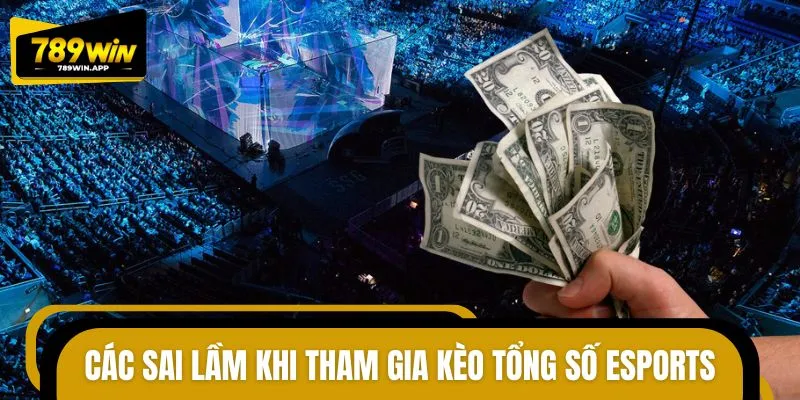 Những lỗi phổ biến cần tránh khi chơi kèo tổng số kill Esports