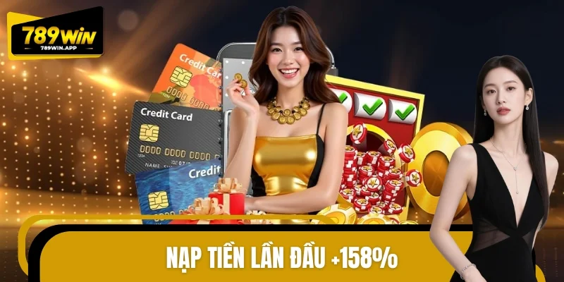 Nạp Tiền Lần Đầu +158% 789WIN Với Hạn Mức Thưởng Cực Lớn