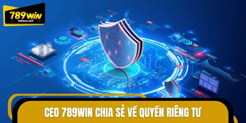 Lắng nghe chia sẻ của vị nhà sáng lập 789WIN về quyền riêng tư