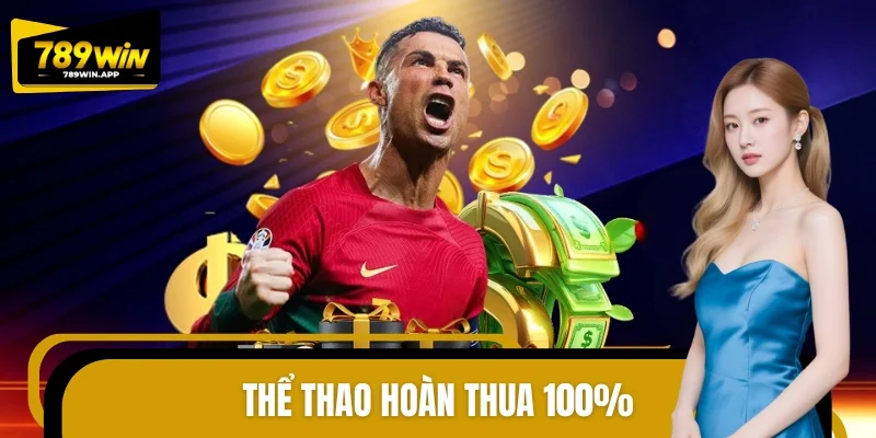 Thể Thao Hoàn Thua 100% – Nhận Lại Toàn Bộ Cược Từ 789WIN