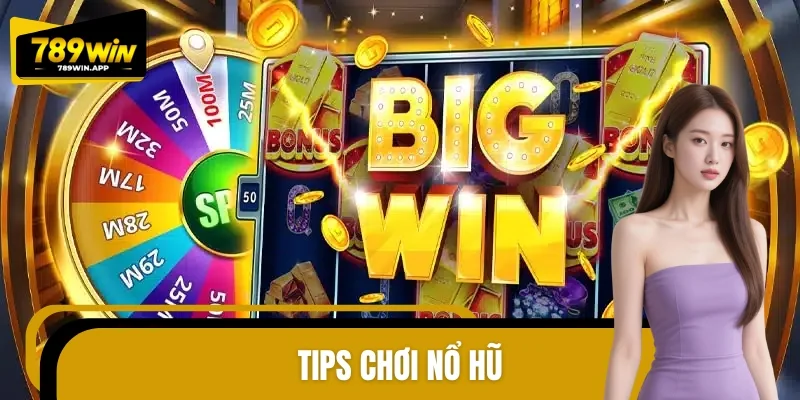 Tips Chơi Nổ Hũ 789WIN Để Tối Đa Cơ Hội Trúng Jackpot