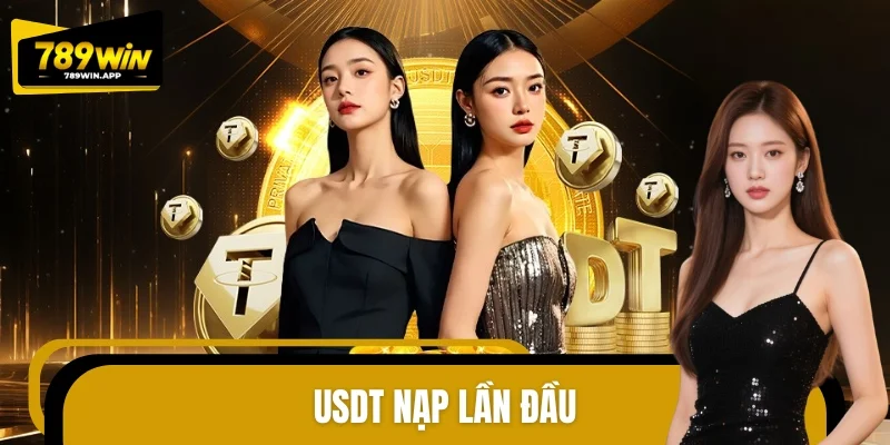 USDT Nạp Lần Đầu - Khuyến Mãi Thưởng Siêu Khủng Tại 789WIN